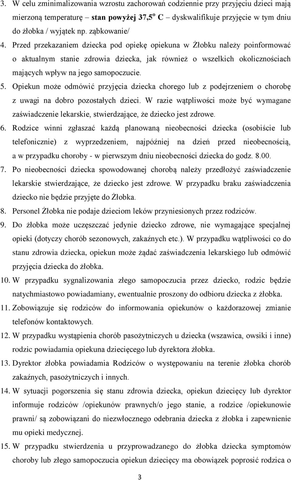 Przed przekazaniem dziecka pod opiekę opiekuna w Żłobku należy poinformować o aktualnym stanie zdrowia dziecka, jak również o wszelkich okolicznościach mających wpływ na jego samopoczucie. 5.