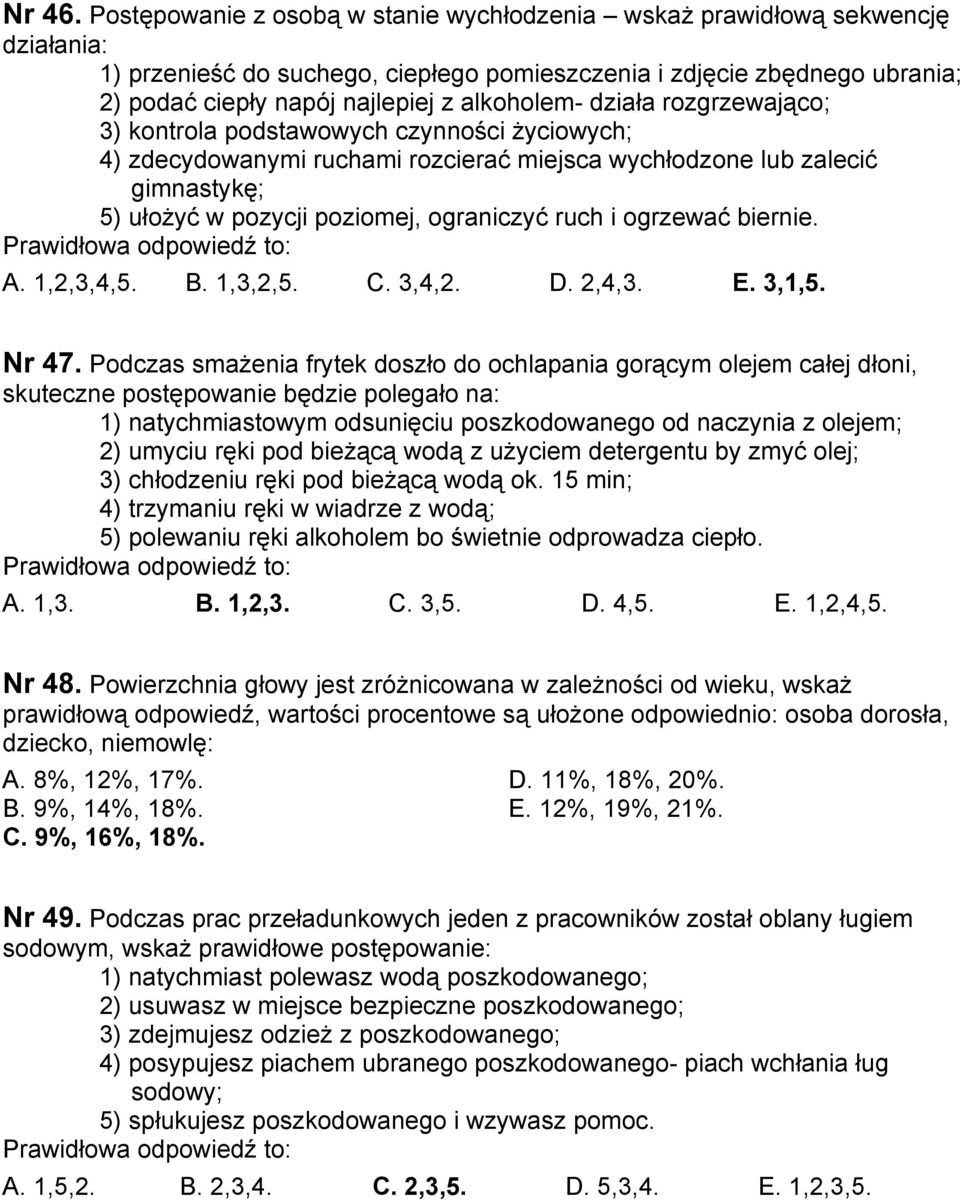 alkoholem- działa rozgrzewająco; 3) kontrola podstawowych czynności życiowych; 4) zdecydowanymi ruchami rozcierać miejsca wychłodzone lub zalecić gimnastykę; 5) ułożyć w pozycji poziomej, ograniczyć