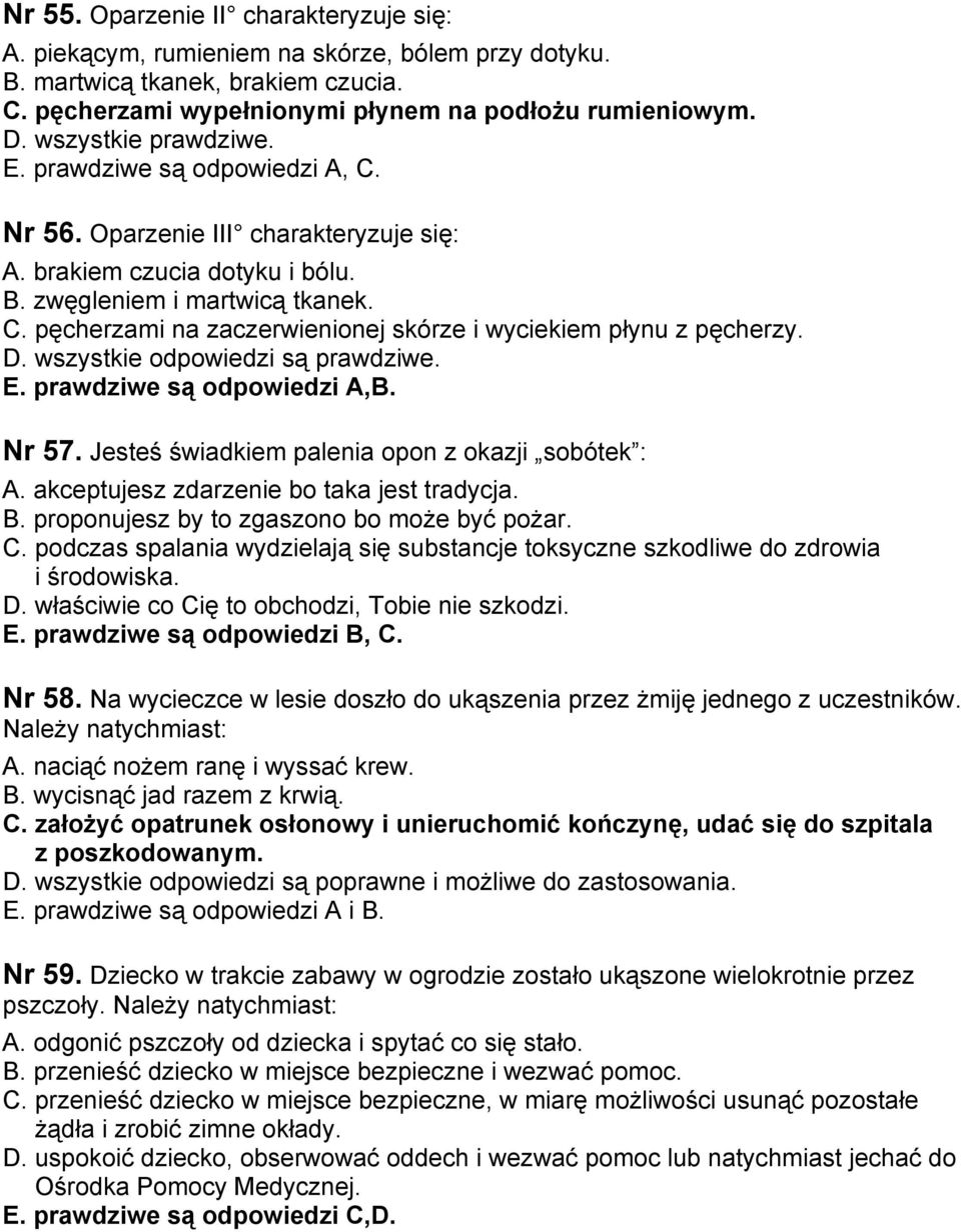 D. wszystkie odpowiedzi są prawdziwe. E. prawdziwe są odpowiedzi A,B. Nr 57. Jesteś świadkiem palenia opon z okazji sobótek : A. akceptujesz zdarzenie bo taka jest tradycja. B.