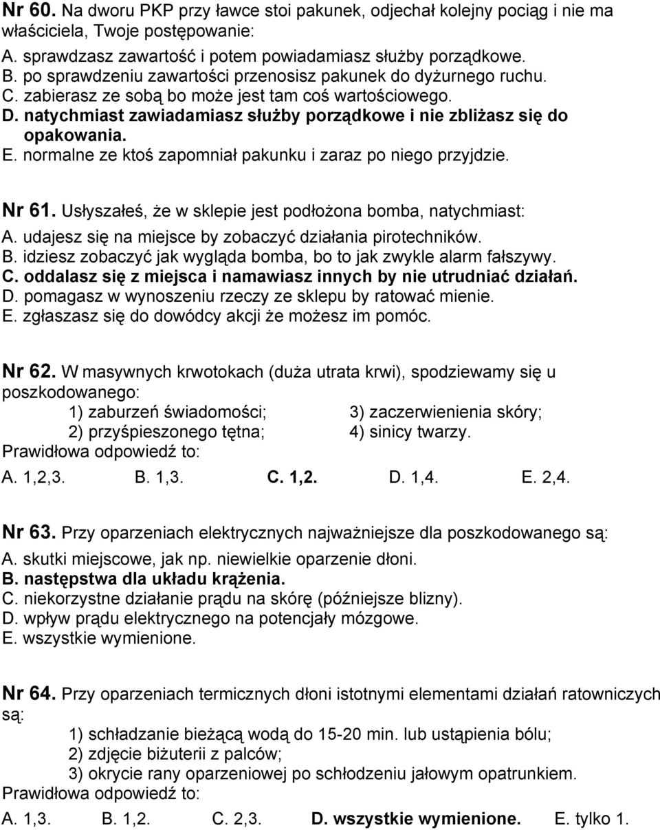 natychmiast zawiadamiasz służby porządkowe i nie zbliżasz się do opakowania. E. normalne ze ktoś zapomniał pakunku i zaraz po niego przyjdzie. Nr 61.