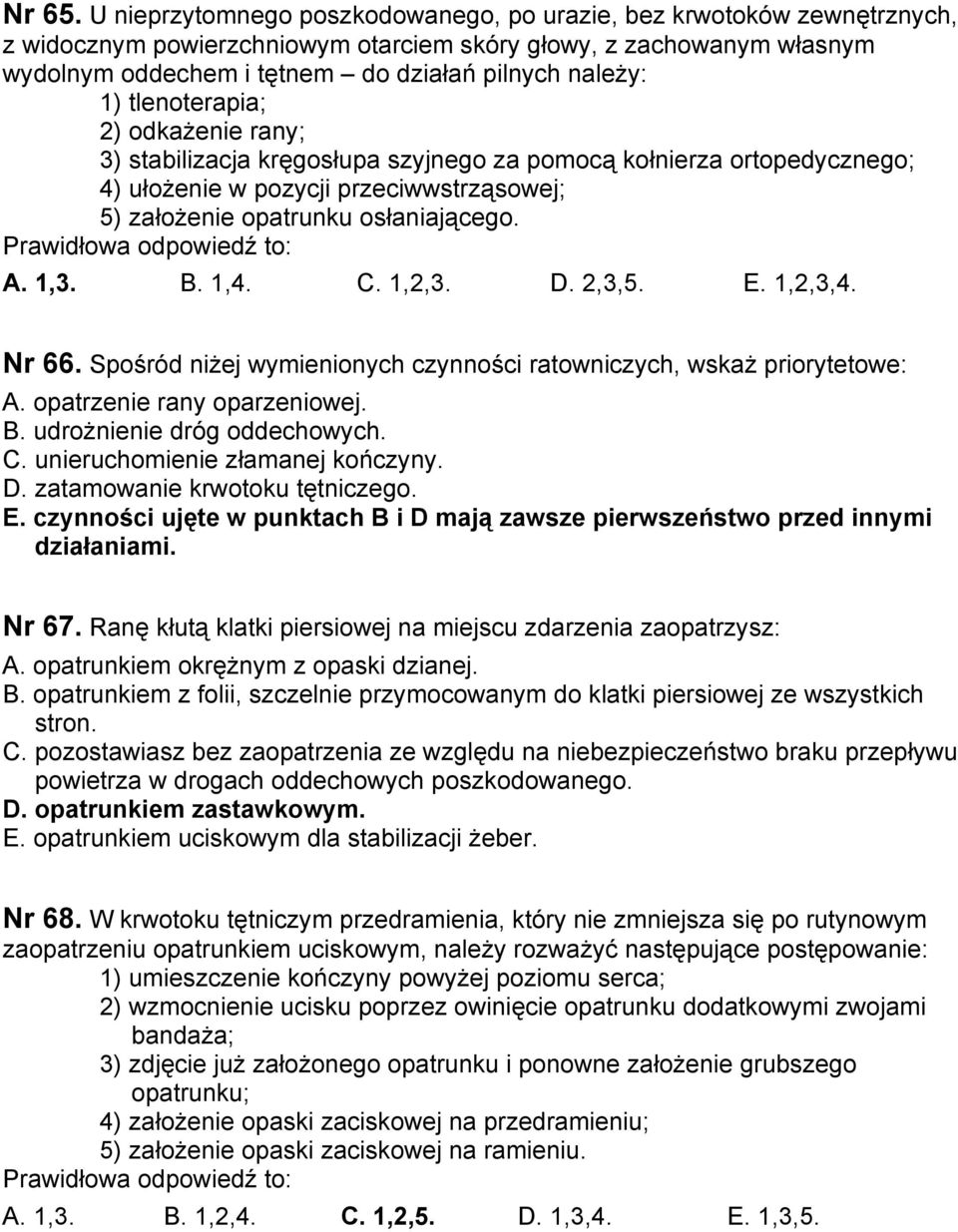 tlenoterapia; 2) odkażenie rany; 3) stabilizacja kręgosłupa szyjnego za pomocą kołnierza ortopedycznego; 4) ułożenie w pozycji przeciwwstrząsowej; 5) założenie opatrunku osłaniającego.