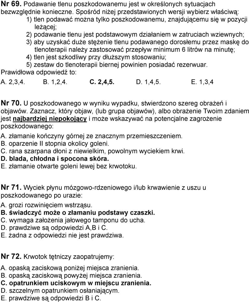wziewnych; 3) aby uzyskać duże stężenie tlenu podawanego dorosłemu przez maskę do tlenoterapii należy zastosować przepływ minimum 6 litrów na minutę; 4) tlen jest szkodliwy przy dłuższym stosowaniu;