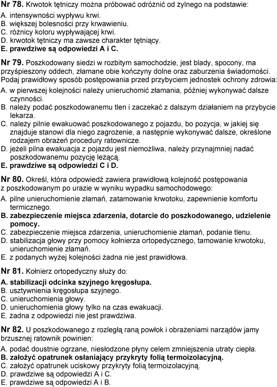 Poszkodowany siedzi w rozbitym samochodzie, jest blady, spocony, ma przyśpieszony oddech, złamane obie kończyny dolne oraz zaburzenia świadomości.
