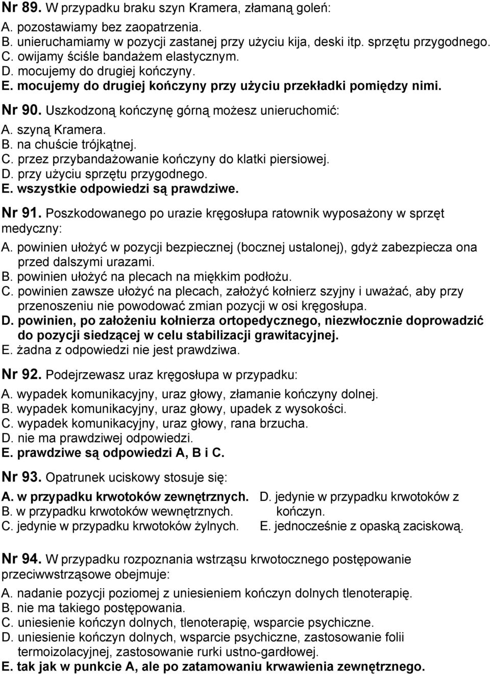 szyną Kramera. B. na chuście trójkątnej. C. przez przybandażowanie kończyny do klatki piersiowej. D. przy użyciu sprzętu przygodnego. E. wszystkie odpowiedzi są prawdziwe. Nr 91.
