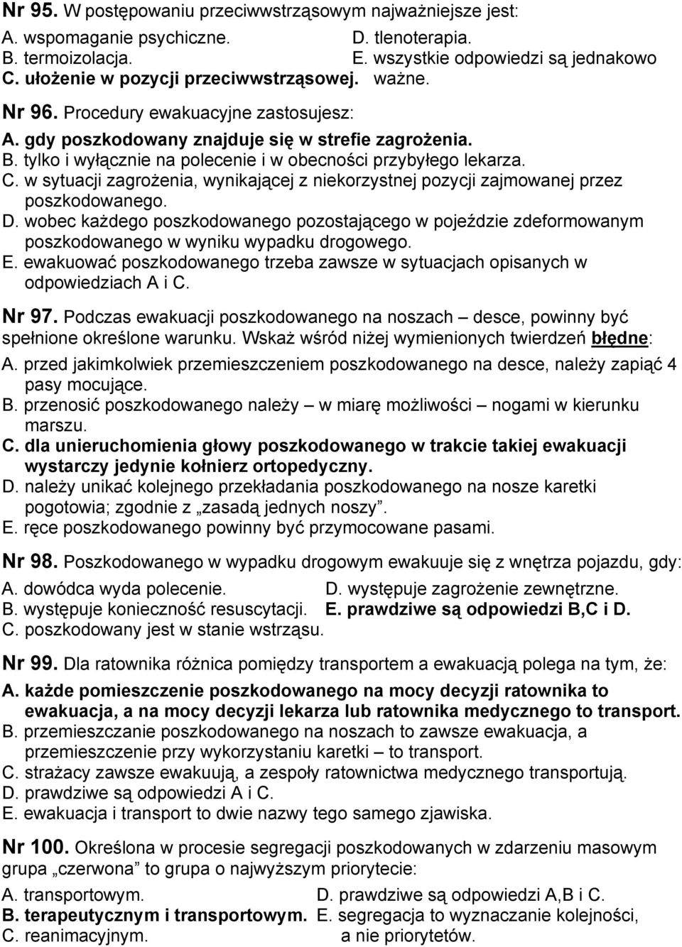 tylko i wyłącznie na polecenie i w obecności przybyłego lekarza. C. w sytuacji zagrożenia, wynikającej z niekorzystnej pozycji zajmowanej przez poszkodowanego. D.