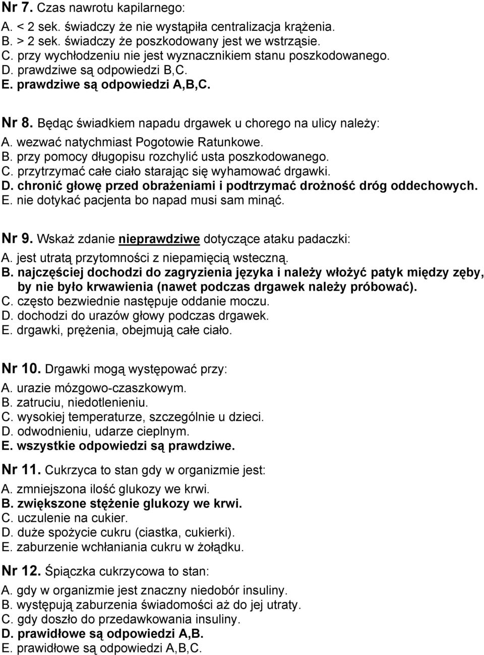 C. przytrzymać całe ciało starając się wyhamować drgawki. D. chronić głowę przed obrażeniami i podtrzymać drożność dróg oddechowych. E. nie dotykać pacjenta bo napad musi sam minąć. Nr 9.