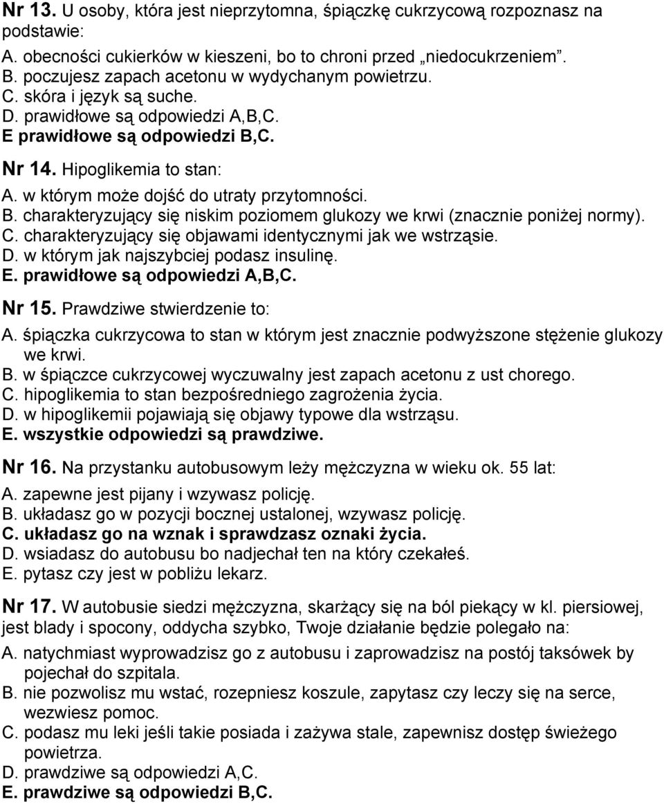w którym może dojść do utraty przytomności. B. charakteryzujący się niskim poziomem glukozy we krwi (znacznie poniżej normy). C. charakteryzujący się objawami identycznymi jak we wstrząsie. D.