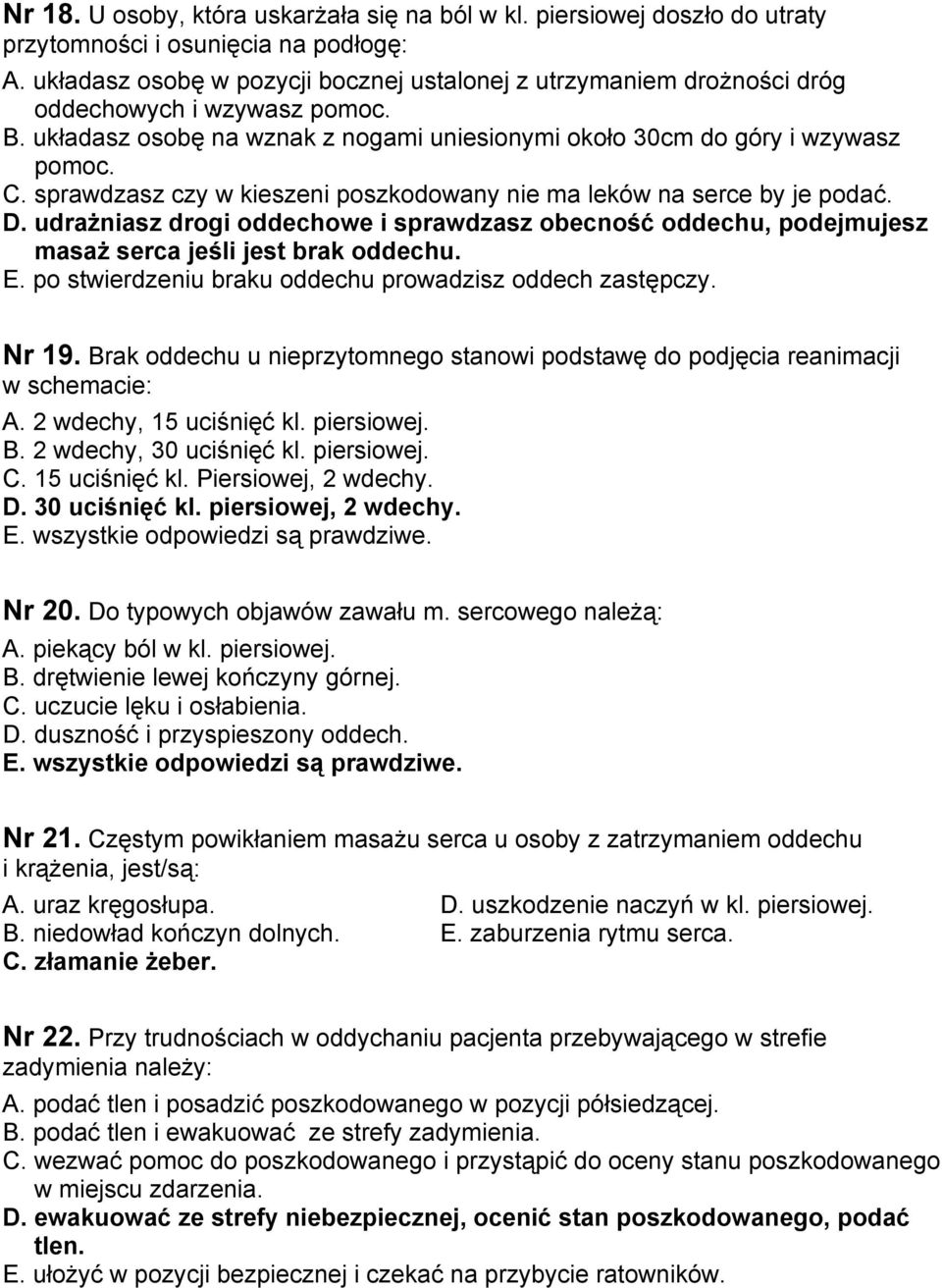sprawdzasz czy w kieszeni poszkodowany nie ma leków na serce by je podać. D. udrażniasz drogi oddechowe i sprawdzasz obecność oddechu, podejmujesz masaż serca jeśli jest brak oddechu. E.