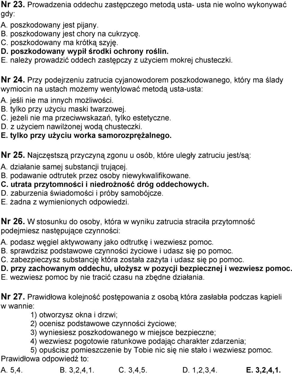 Przy podejrzeniu zatrucia cyjanowodorem poszkodowanego, który ma ślady wymiocin na ustach możemy wentylować metodą usta-usta: A. jeśli nie ma innych możliwości. B. tylko przy użyciu maski twarzowej.