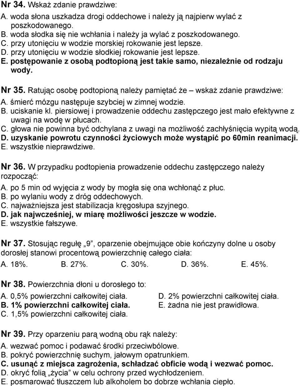 Nr 35. Ratując osobę podtopioną należy pamiętać że wskaż zdanie prawdziwe: A. śmierć mózgu następuje szybciej w zimnej wodzie. B. uciskanie kl.