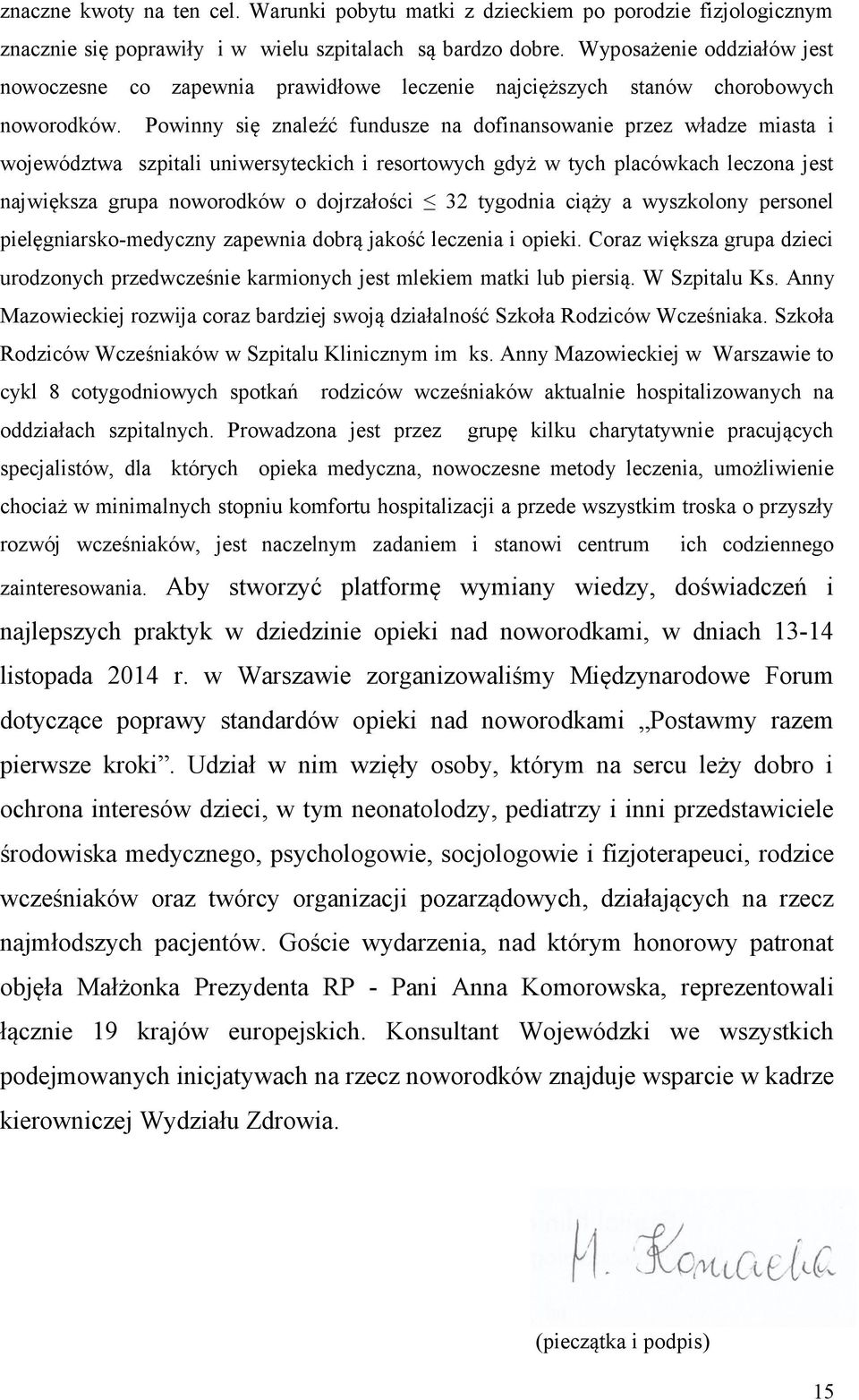 Powinny się znaleźć fundusze na dofinansowanie przez władze miasta i województwa szpitali uniwersyteckich i resortowych gdyż w tych placówkach leczona jest największa grupa noworodków o dojrzałości