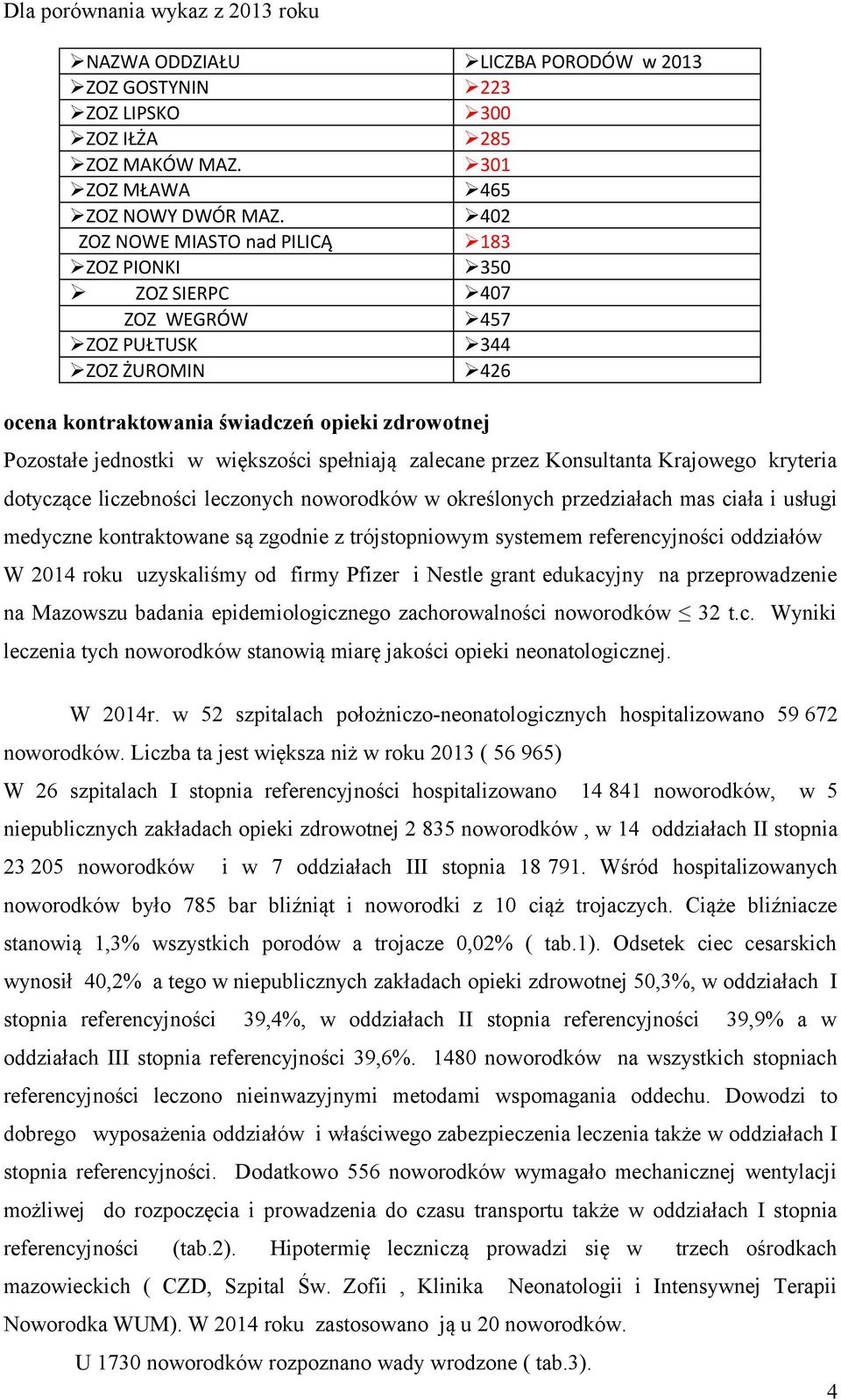 spełniają zalecane przez Konsultanta Krajowego kryteria dotyczące liczebności leczonych noworodków w określonych przedziałach mas ciała i usługi medyczne kontraktowane są zgodnie z trójstopniowym