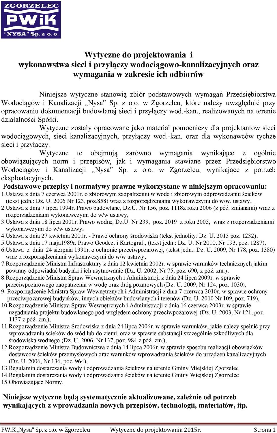 Wytyczne zostały opracowane jako materiał pomocniczy dla projektantów sieci wodociągowych, sieci kanalizacyjnych, przyłączy wod.-kan. oraz dla wykonawców tychże sieci i przyłączy.