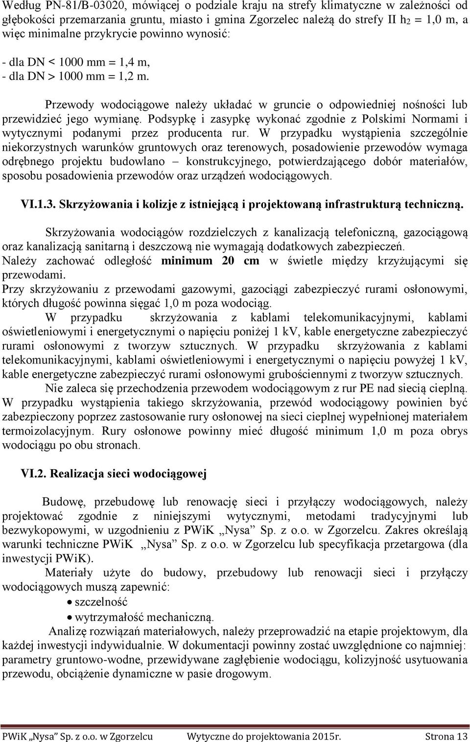 Podsypkę i zasypkę wykonać zgodnie z Polskimi Normami i wytycznymi podanymi przez producenta rur.
