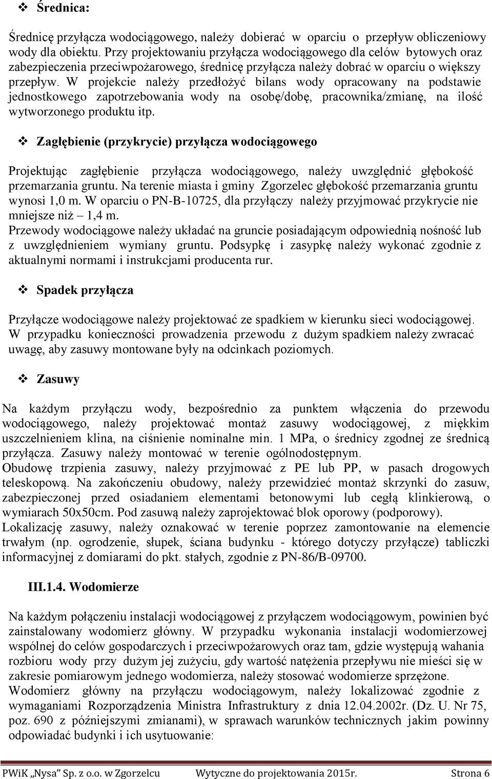 W projekcie należy przedłożyć bilans wody opracowany na podstawie jednostkowego zapotrzebowania wody na osobę/dobę, pracownika/zmianę, na ilość wytworzonego produktu itp.
