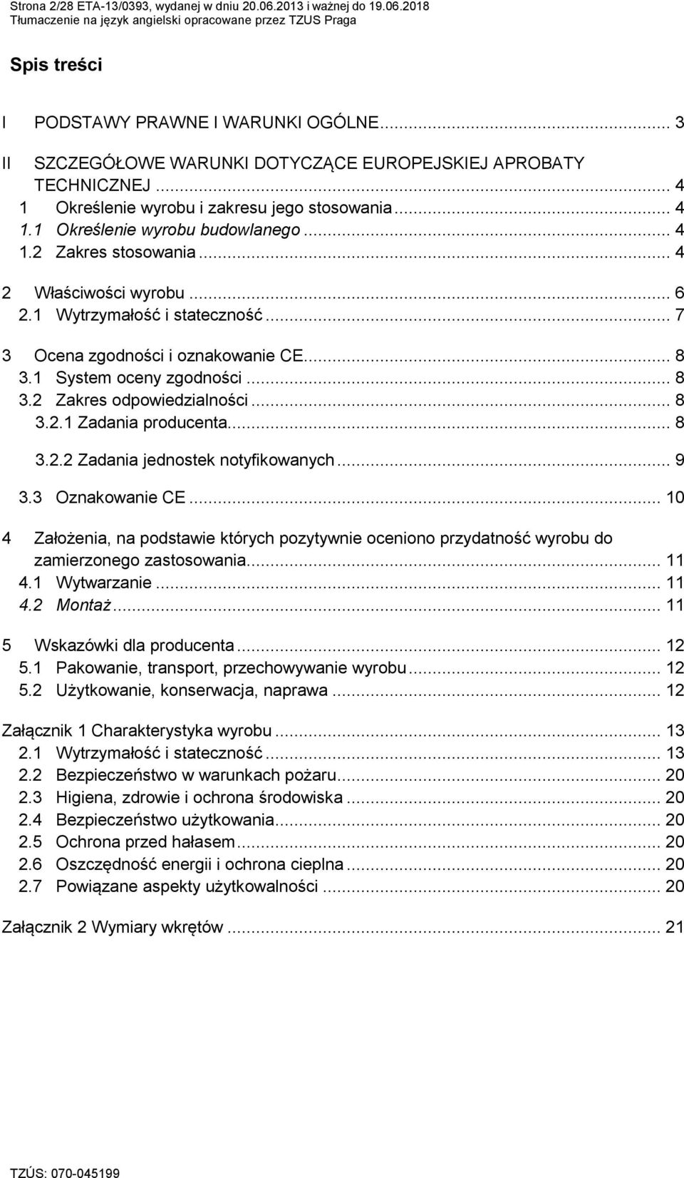 .. 7 3 Ocena zgodności i oznakowanie CE... 8 3.1 System oceny zgodności... 8 3.2 Zakres odpowiedzialności... 8 3.2.1 Zadania producenta... 8 3.2.2 Zadania jednostek notyfikowanych... 9 3.