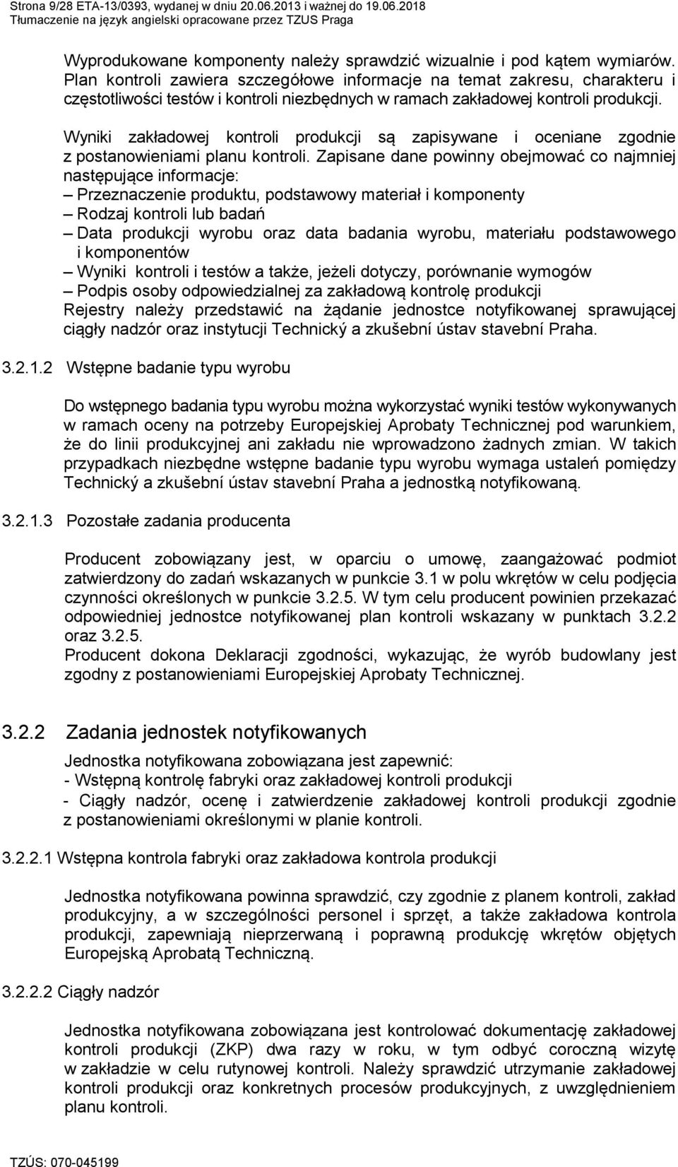 Wyniki zakładowej kontroli produkcji są zapisywane i oceniane zgodnie z postanowieniami planu kontroli.