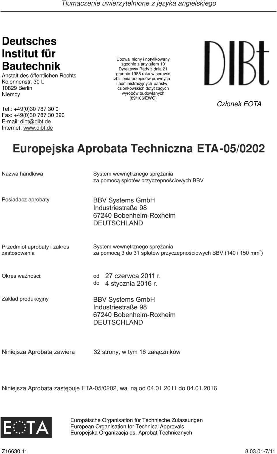 dibt.de Internet: www.dibt.de Upoważniony i notyfikowany zgodnie z artykułem 10 Dyrektywy Rady z dnia 21 grudnia 1988 roku w sprawie zbliżenia przepisów prawnych i administracyjnych państw