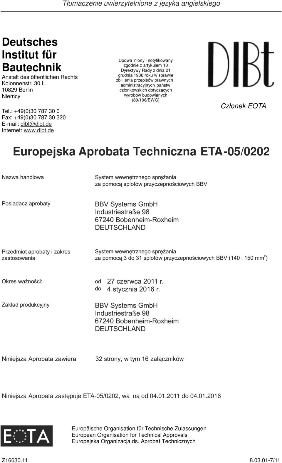 dibt.de Internet: www.dibt.de Upoważniony i notyfikowany zgodnie z artykułem 10 Dyrektywy Rady z dnia 21 grudnia 1988 roku w sprawie zbliżenia przepisów prawnych i administracyjnych państw