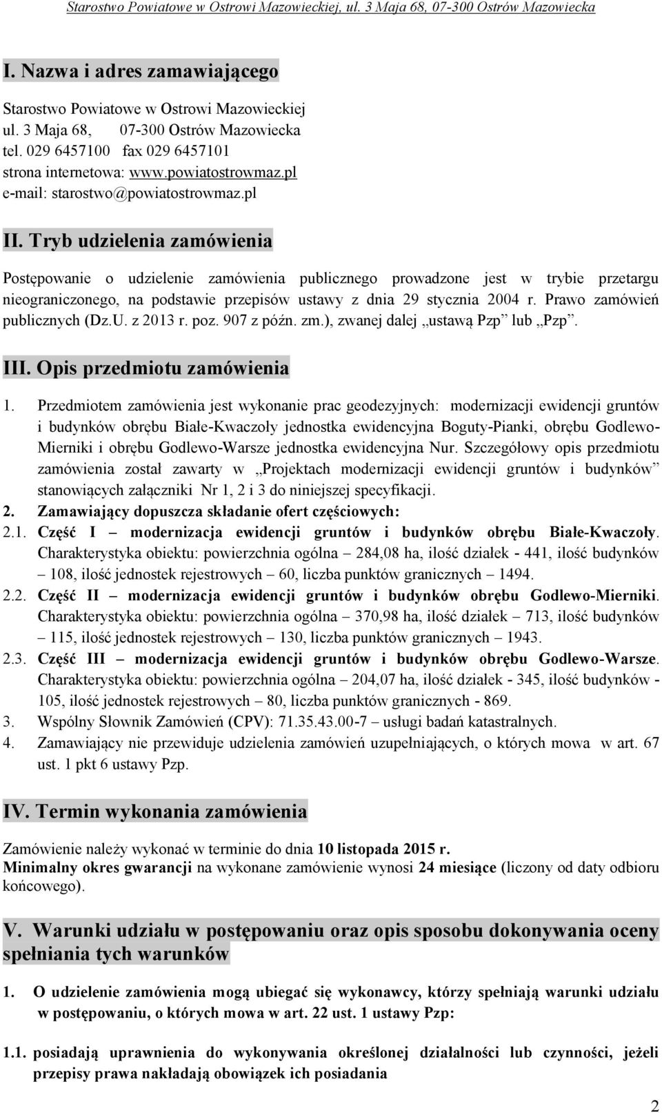 Tryb udzielenia zamówienia Postępowanie o udzielenie zamówienia publicznego prowadzone jest w trybie przetargu nieograniczonego, na podstawie przepisów ustawy z dnia 29 stycznia 2004 r.