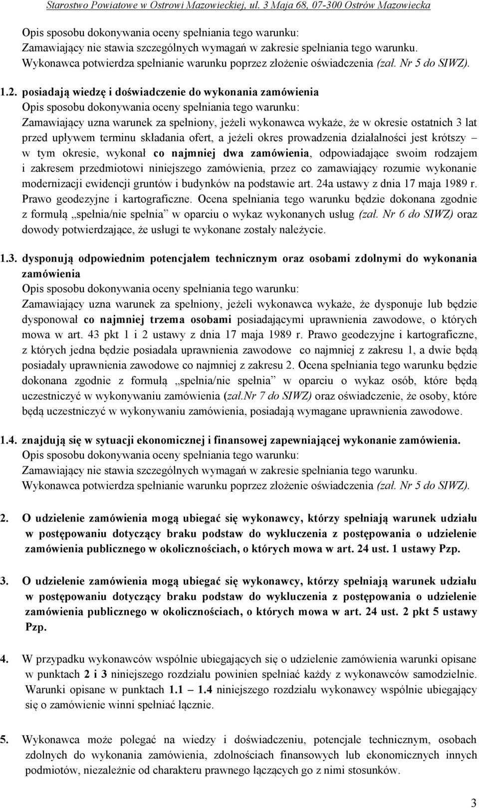 posiadają wiedzę i doświadczenie do wykonania zamówienia Opis sposobu dokonywania oceny spełniania tego warunku: Zamawiający uzna warunek za spełniony, jeżeli wykonawca wykaże, że w okresie ostatnich