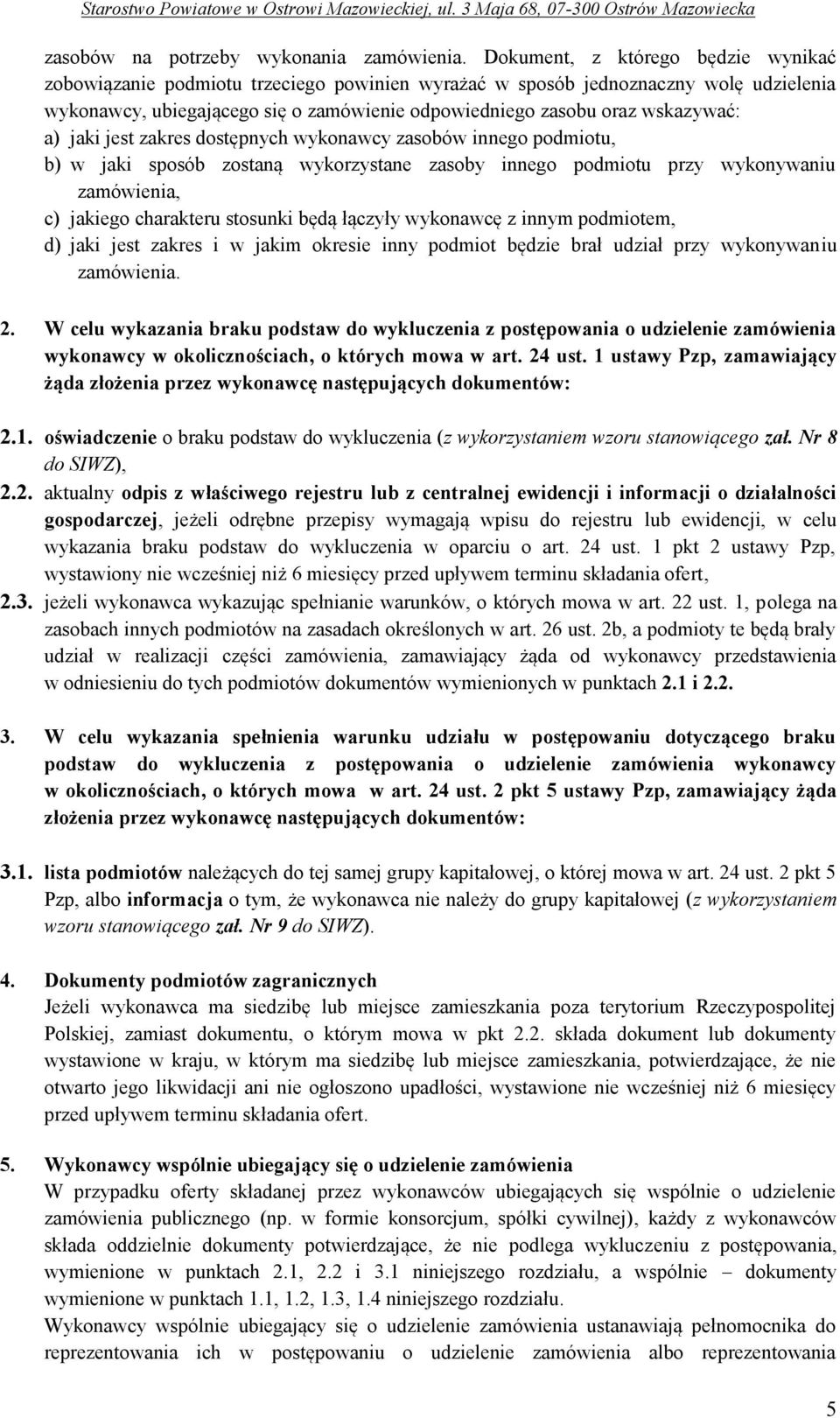 a) jaki jest zakres dostępnych wykonawcy zasobów innego podmiotu, b) w jaki sposób zostaną wykorzystane zasoby innego podmiotu przy wykonywaniu zamówienia, c) jakiego charakteru stosunki będą łączyły