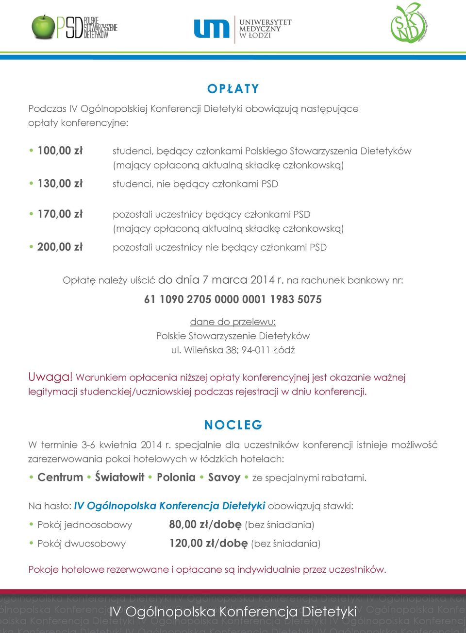 uczestnicy nie będący członkami PSD Opłatę należy uiścić do dnia 7 marca 2014 r. na rachunek bankowy nr: 61 1090 2705 0000 0001 1983 5075 dane do przelewu: ul. Wileńska 38; 94-011 Łódź Uwaga!