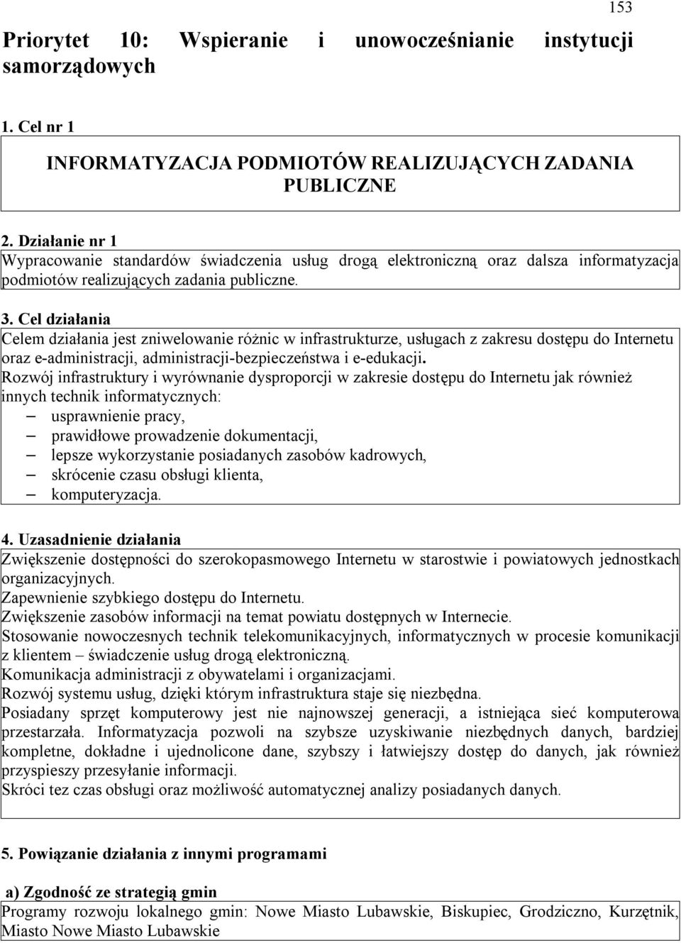 Cel działania Celem działania jest zniwelowanie różnic w infrastrukturze, usługach z zakresu dostępu do Internetu oraz e-administracji, administracji-bezpieczeństwa i e-edukacji.