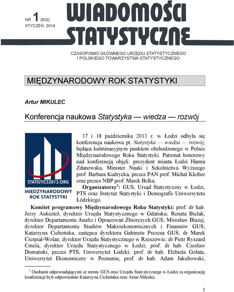 Patronat honorowy nad konferencją objęli: prezydent miasta Łodzi Hanna Zdanowska, Minister Nauki i Szkolnictwa Wyższego prof. Barbara Kudrycka, prezes PAN prof. Michał Kleiber oraz prezes NBP prof.