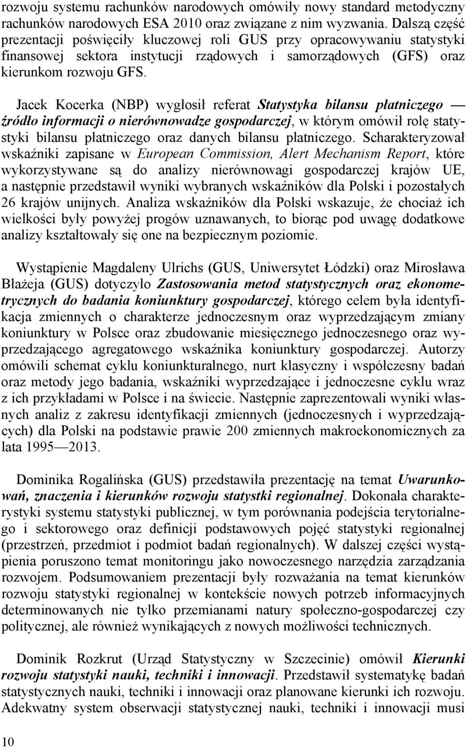 Jacek Kocerka (NBP) wygłosił referat Statystyka bilansu płatniczego źródło informacji o nierównowadze gospodarczej, w którym omówił rolę statystyki bilansu płatniczego oraz danych bilansu płatniczego.