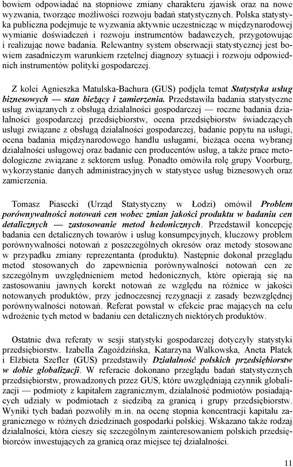 Relewantny system obserwacji statystycznej jest bowiem zasadniczym warunkiem rzetelnej diagnozy sytuacji i rozwoju odpowiednich instrumentów polityki gospodarczej.