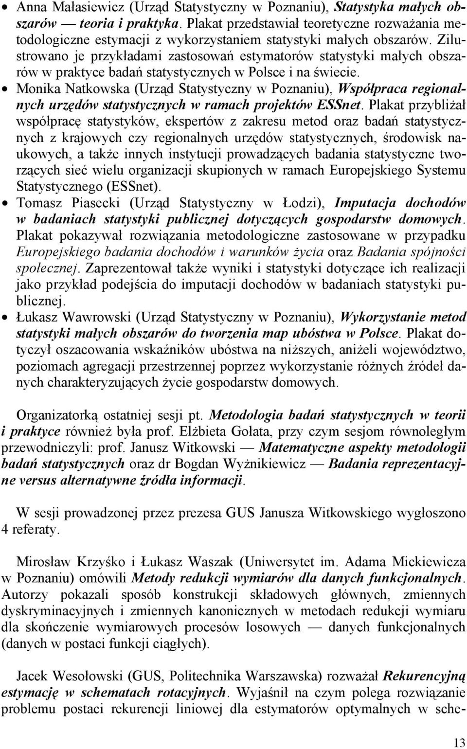 Zilustrowano je przykładami zastosowań estymatorów statystyki małych obszarów w praktyce badań statystycznych w Polsce i na świecie.