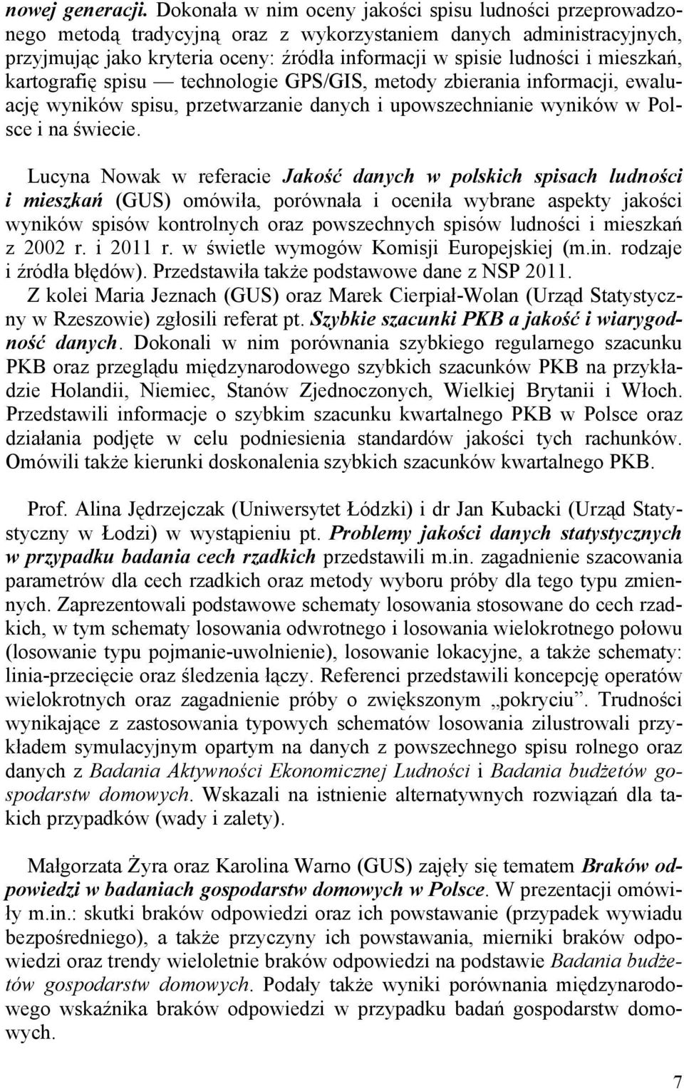 mieszkań, kartografię spisu technologie GPS/GIS, metody zbierania informacji, ewaluację wyników spisu, przetwarzanie danych i upowszechnianie wyników w Polsce i na świecie.