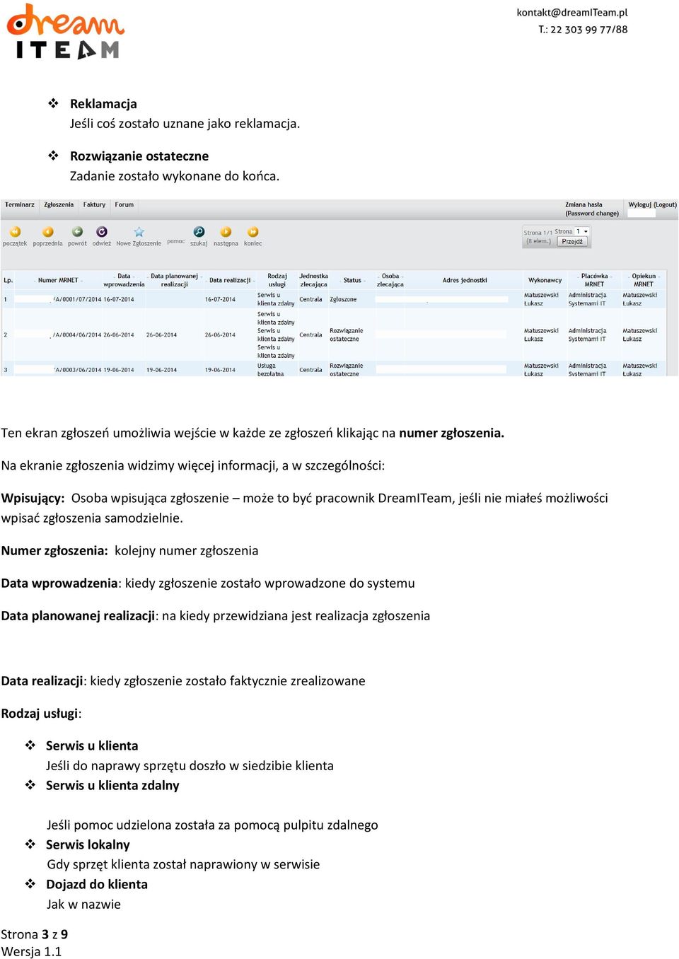 Numer zgłoszenia: kolejny numer zgłoszenia Data wprowadzenia: kiedy zgłoszenie zostało wprowadzone do systemu Data planowanej realizacji: na kiedy przewidziana jest realizacja zgłoszenia Data