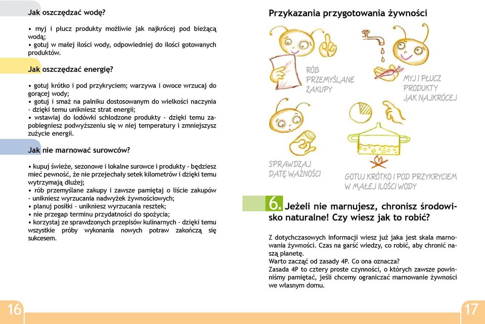 gotuj krótko i pod przykryciem; warzywa i owoce wrzucaj do gorącej wody; gotuj i smaż na palniku dostosowanym do wielkości naczynia - dzięki temu unikniesz strat energii; wstawiaj do lodówki