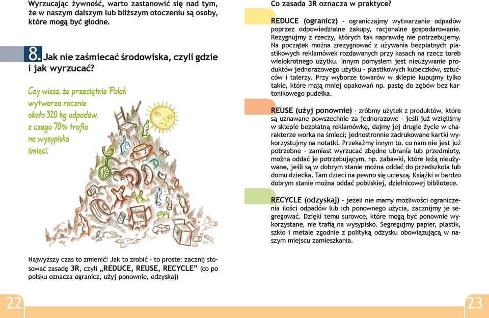 REDUCE (ogranicz) ograniczajmy wytwarzanie odpadów poprzez odpowiedzialne zakupy, racjonalne gospodarowanie. Rezygnujmy z rzeczy, których tak naprawdę nie potrzebujemy.