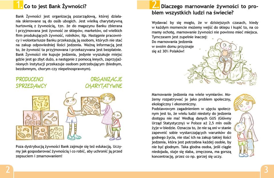Następnie pracownicy i wolontariusze Banku przekazują ją osobom, których nie stać na zakup odpowiedniej ilości jedzenia.
