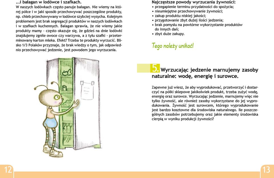 Bałagan sprawia, że nie wiemy jakie produkty mamy - często okazuje się, że gdzieś na dnie lodówki znajdujemy zgniłe owoce czy warzywa, a z tyłu szafki - przeterminowany karton mleka. Efekt?