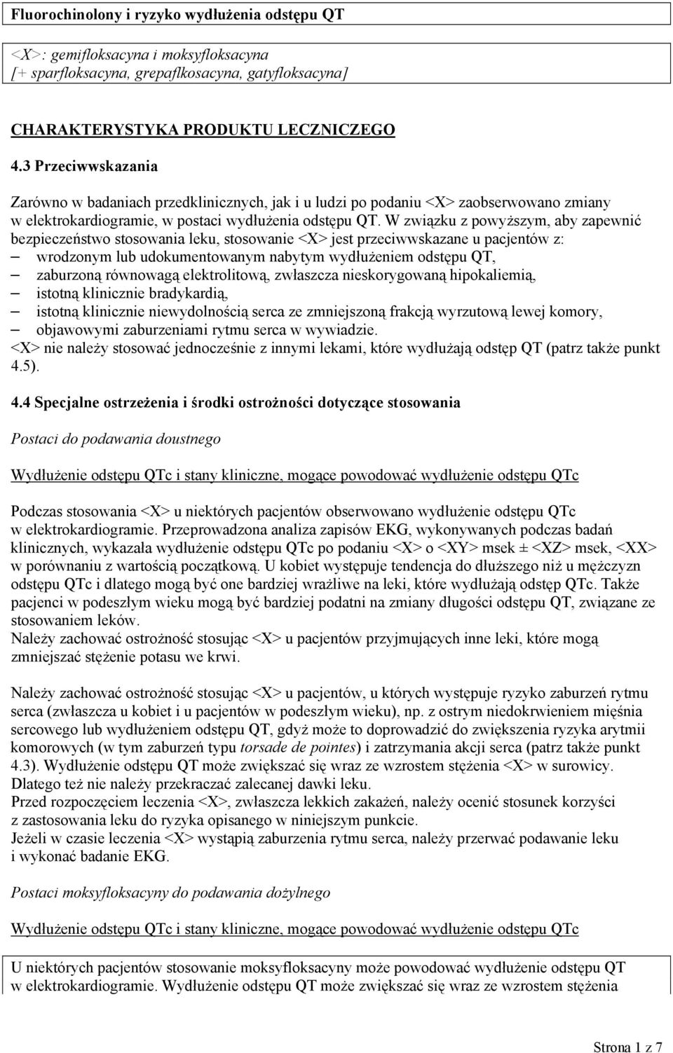 W związku z powyższym, aby zapewnić bezpieczeństwo stosowania leku, stosowanie <X> jest przeciwwskazane u pacjentów z: wrodzonym lub udokumentowanym nabytym wydłużeniem odstępu QT, zaburzoną