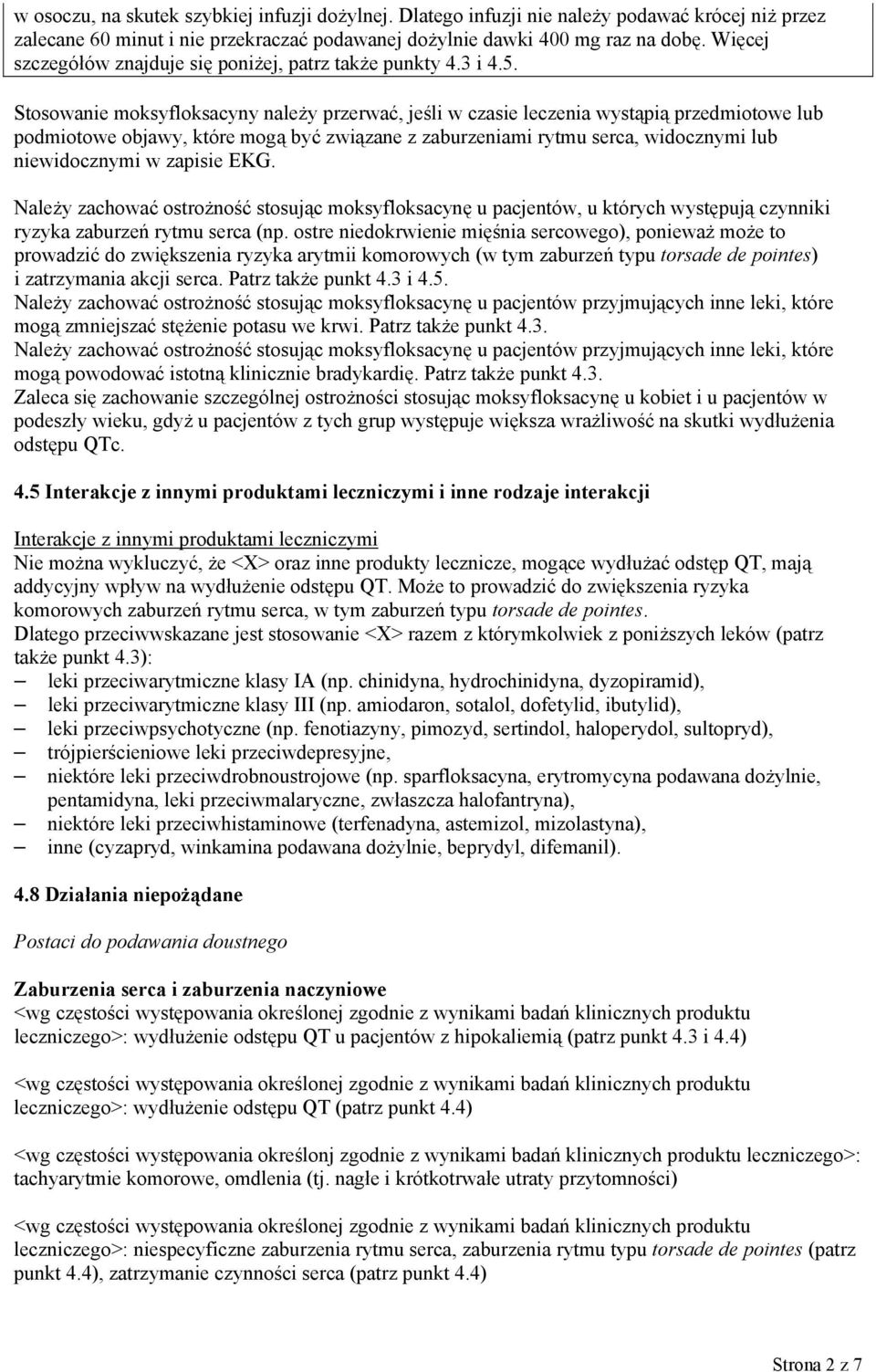 Stosowanie moksyfloksacyny należy przerwać, jeśli w czasie leczenia wystąpią przedmiotowe lub podmiotowe objawy, które mogą być związane z zaburzeniami rytmu serca, widocznymi lub niewidocznymi w