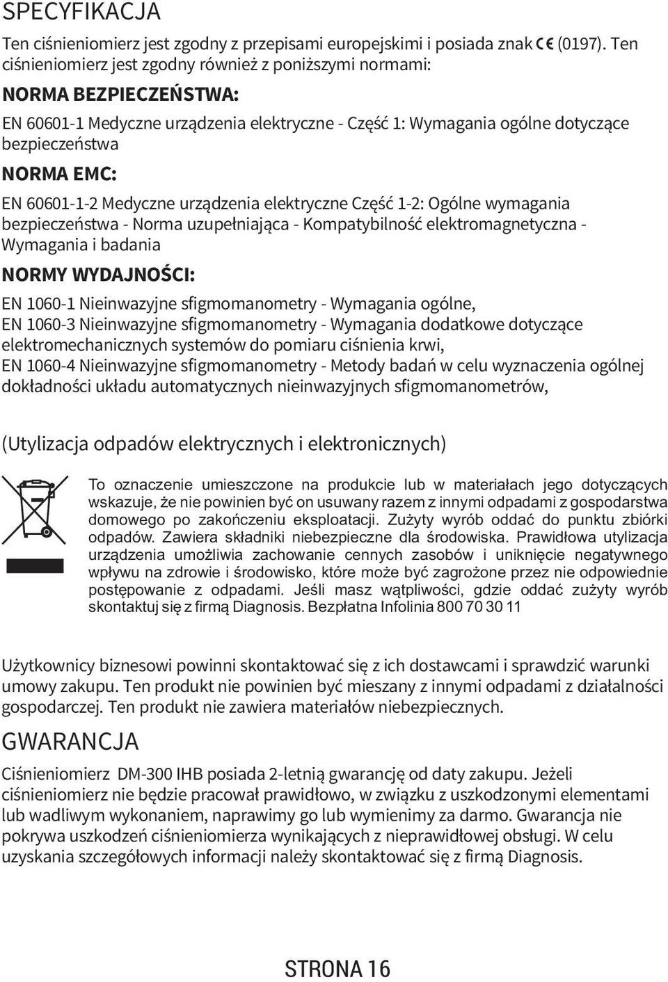 - Norma uzupełniająca - Kompatybilność elektromagnetyczna - Wymagania i badania NORMY WYDAJNOŚCI: EN 1060-1 Nieinwazyjne sfigmomanometry - Wymagania ogólne, EN 1060-3 Nieinwazyjne sfigmomanometry -