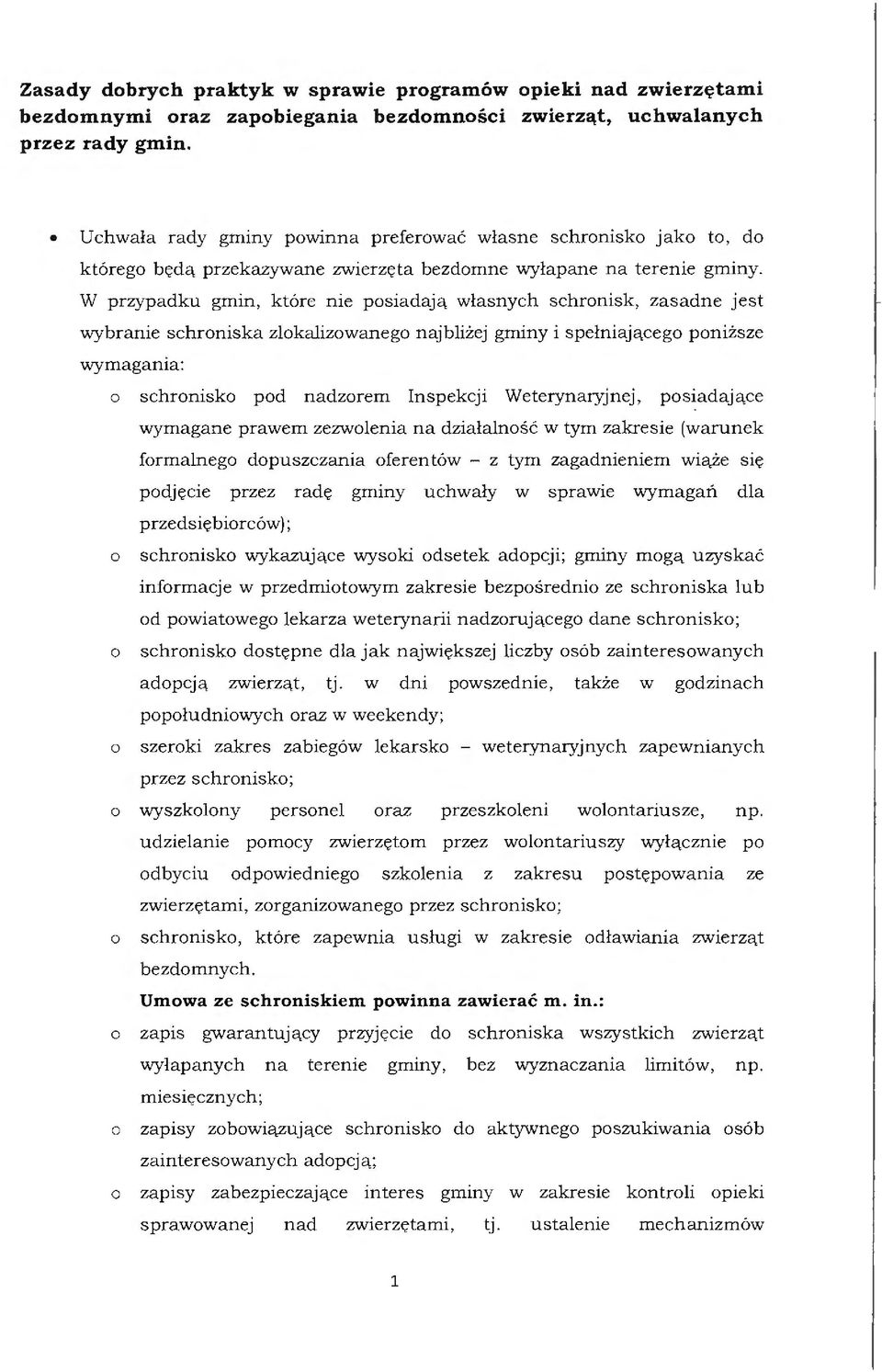 W przypadku gmin, które nie posiadają własnych schronisk, zasadne jest wybranie schroniska zlokalizowanego najbliżej gminy i spełniającego poniższe wymagania: o schronisko pod nadzorem Inspekcji