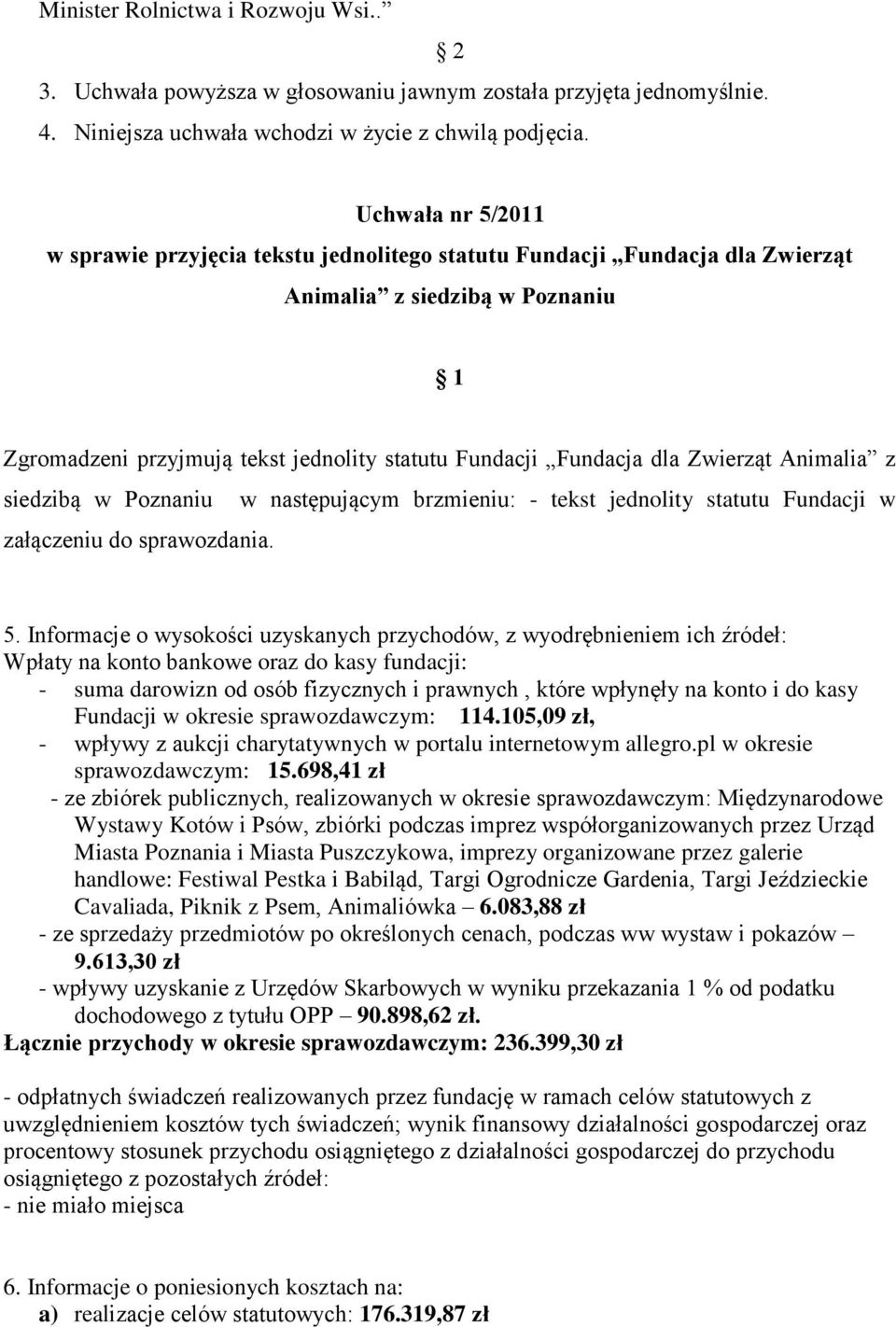 Zwierząt Animalia z siedzibą w Poznaniu w następującym brzmieniu: - tekst jednolity statutu Fundacji w załączeniu do sprawozdania. 5.