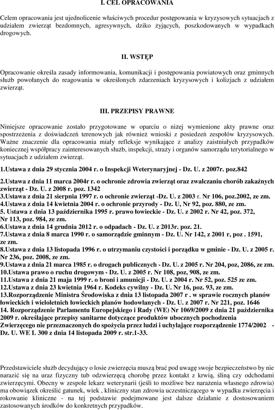 WSTĘP Opracowanie określa zasady informowania, komunikacji i postępowania powiatowych oraz gminnych służb powołanych do reagowania w określonych zdarzeniach kryzysowych i kolizjach z udziałem
