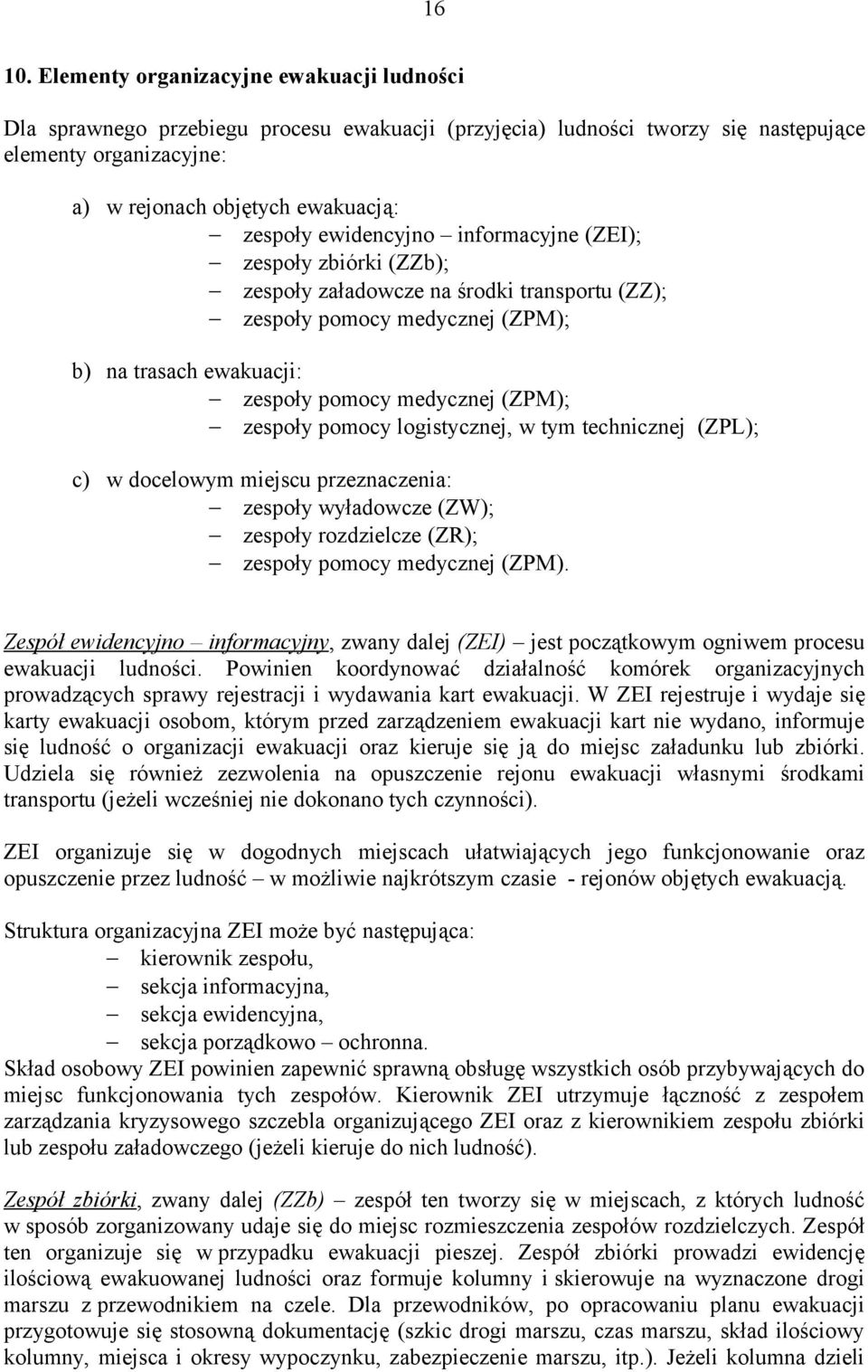 ewidencyjno informacyjne (ZEI); zespoły zbiórki (ZZb); zespoły załadowcze na środki transportu (ZZ); zespoły pomocy medycznej (ZPM); b) na trasach ewakuacji: zespoły pomocy medycznej (ZPM); zespoły