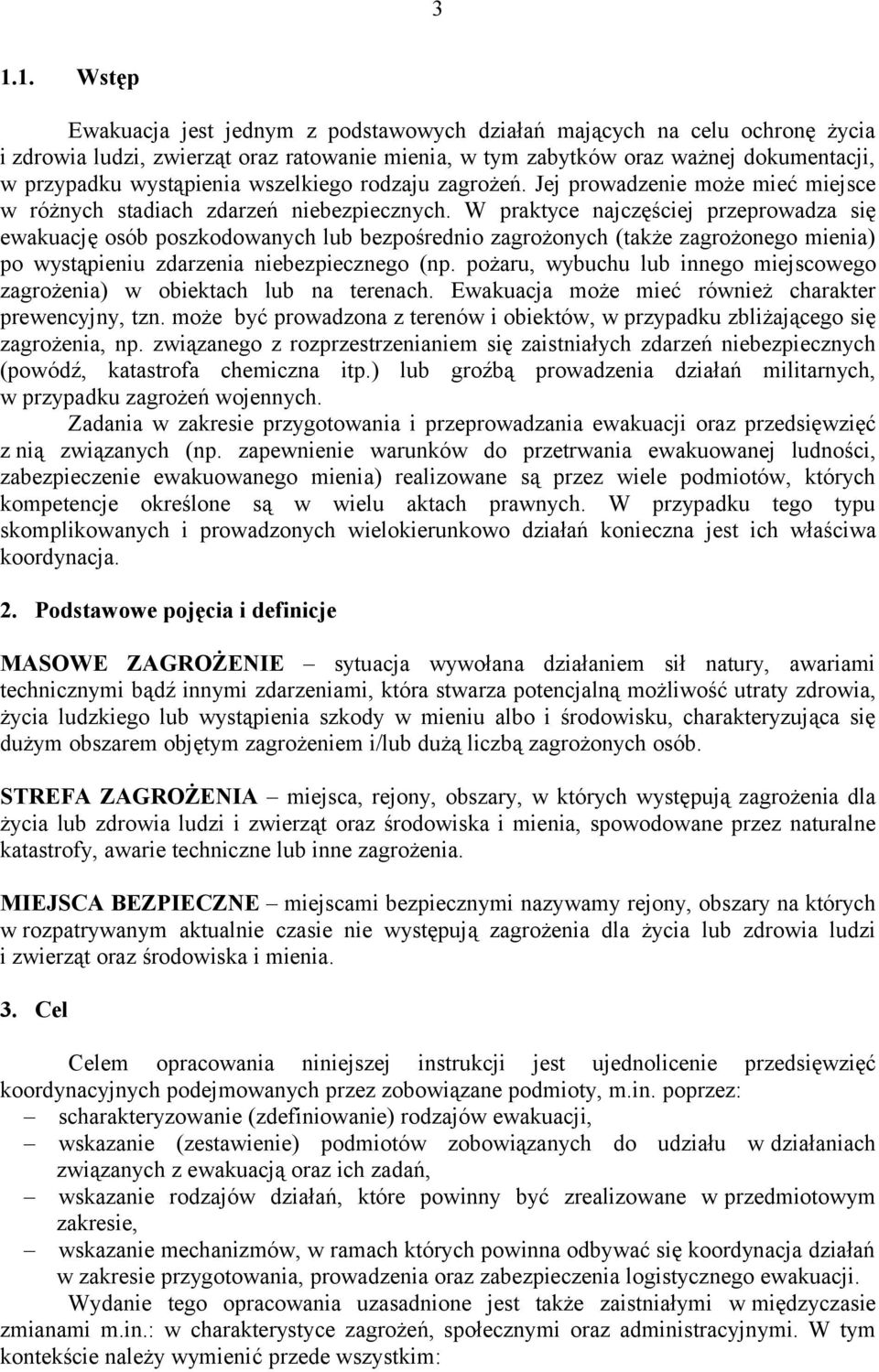 W praktyce najczęściej przeprowadza się ewakuację osób poszkodowanych lub bezpośrednio zagrożonych (także zagrożonego mienia) po wystąpieniu zdarzenia niebezpiecznego (np.