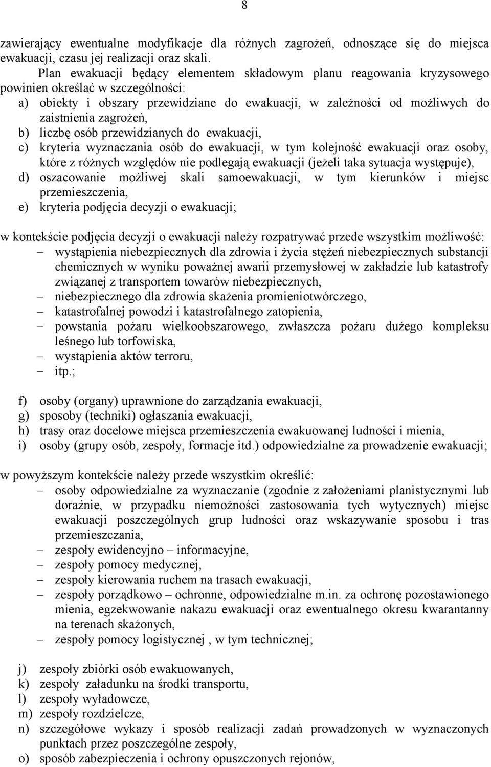 zagrożeń, b) liczbę osób przewidzianych do ewakuacji, c) kryteria wyznaczania osób do ewakuacji, w tym kolejność ewakuacji oraz osoby, które z różnych względów nie podlegają ewakuacji (jeżeli taka