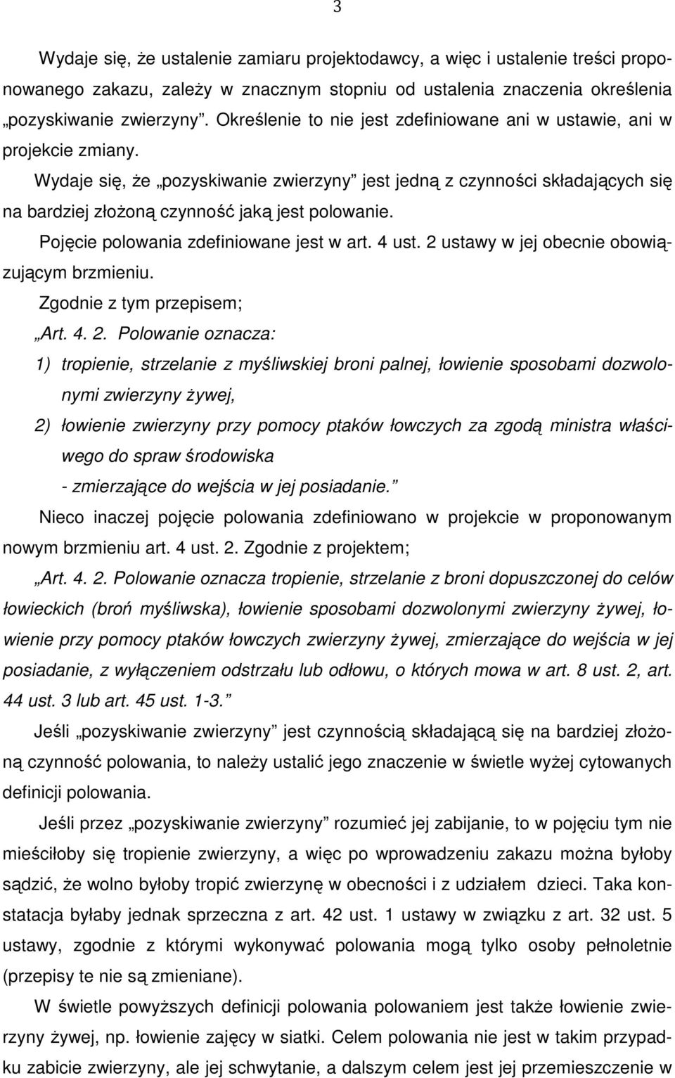 Wydaje się, że pozyskiwanie zwierzyny jest jedną z czynności składających się na bardziej złożoną czynność jaką jest polowanie. Pojęcie polowania zdefiniowane jest w art. 4 ust.