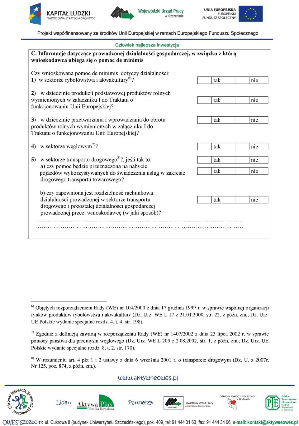 3) w dziedzi przetwarzania i wprowadzania do obrotu produktów rolnych wymienionych w załączniku I do Traktatu o funkcjonowaniu Unii Europejskiej? 4) w sektorze węglowym 7)?