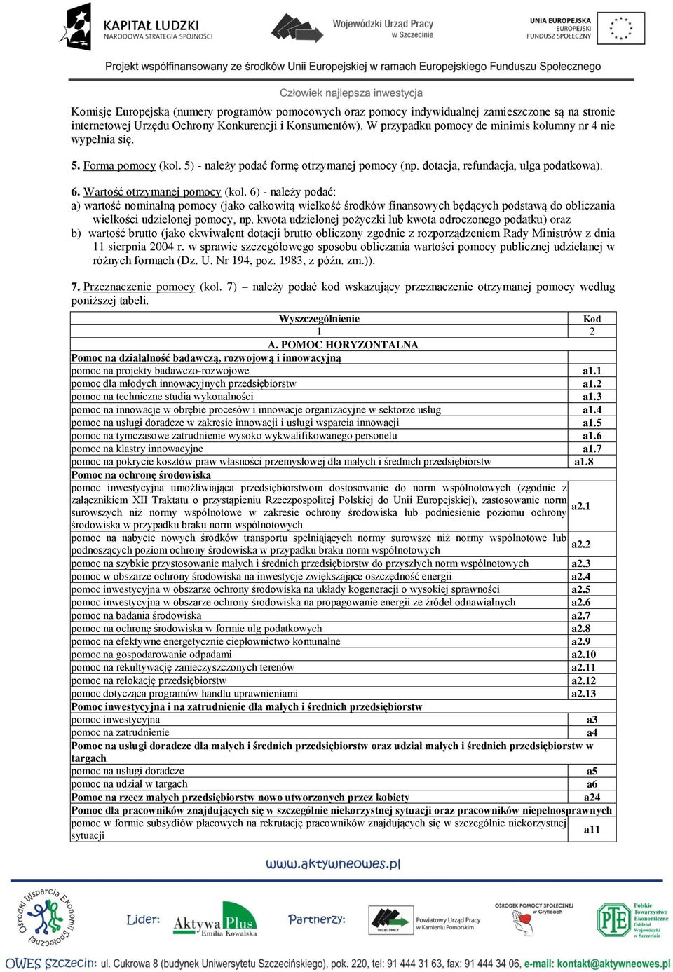 6) - należy podać: a) wartość nominalną (jako całkowitą wielkość środków finansowych będących podstawą do obliczania wielkości udzielonej, np.